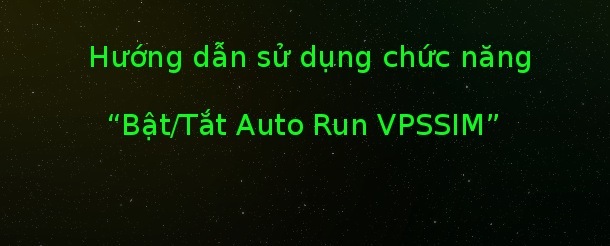 Hướng dẫn sử dụng chức năng "Bật/Tắt Auto Run VPSSIM"